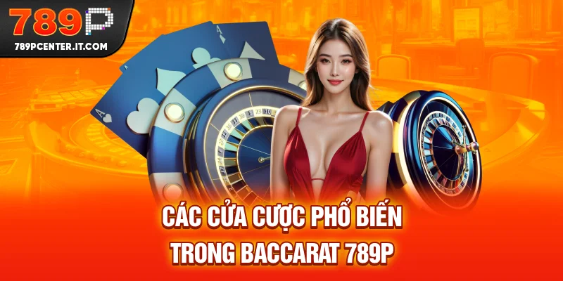 Các cửa cược phổ biến trong baccarat 789P