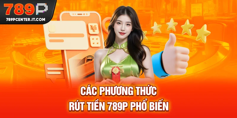 Các phương thức rút tiền 789P phổ biến