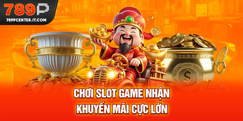 Chơi slot game nhận khuyến mãi cực lớn