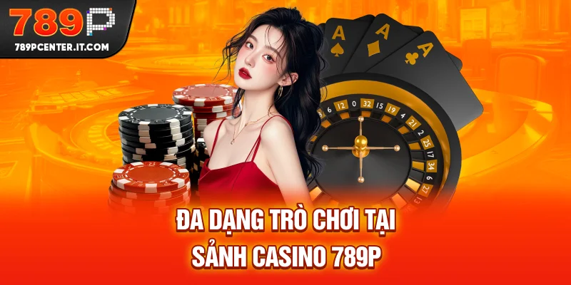 Đa dạng trò chơi tại sảnh Casino online 789P