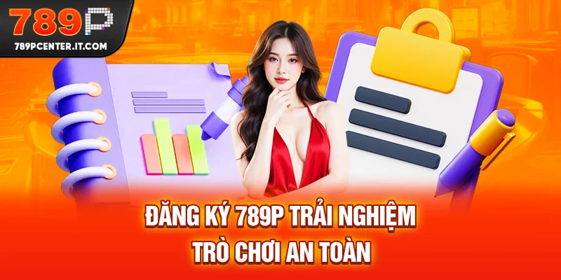 Đăng ký 789P trải nghiệm trò chơi an toàn