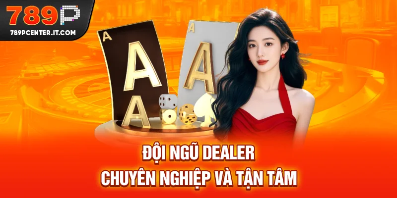 Đội ngũ dealer chuyên nghiệp và tận tâm